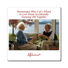 "Roommates Who Can't Afford to Live Alone Accidentally Growing Old Together" Magnet